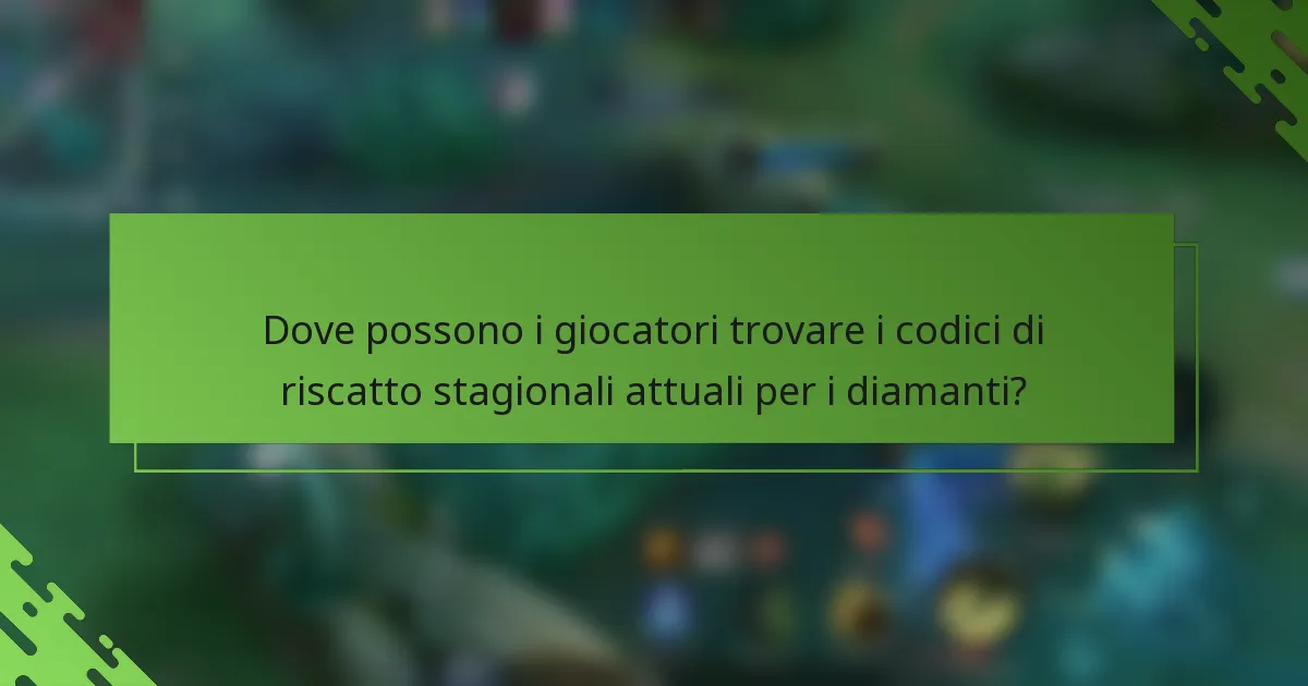 Dove possono i giocatori trovare i codici di riscatto stagionali attuali per i diamanti?
