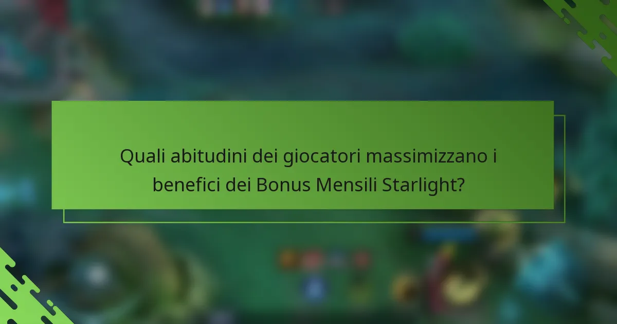 Quali abitudini dei giocatori massimizzano i benefici dei Bonus Mensili Starlight?