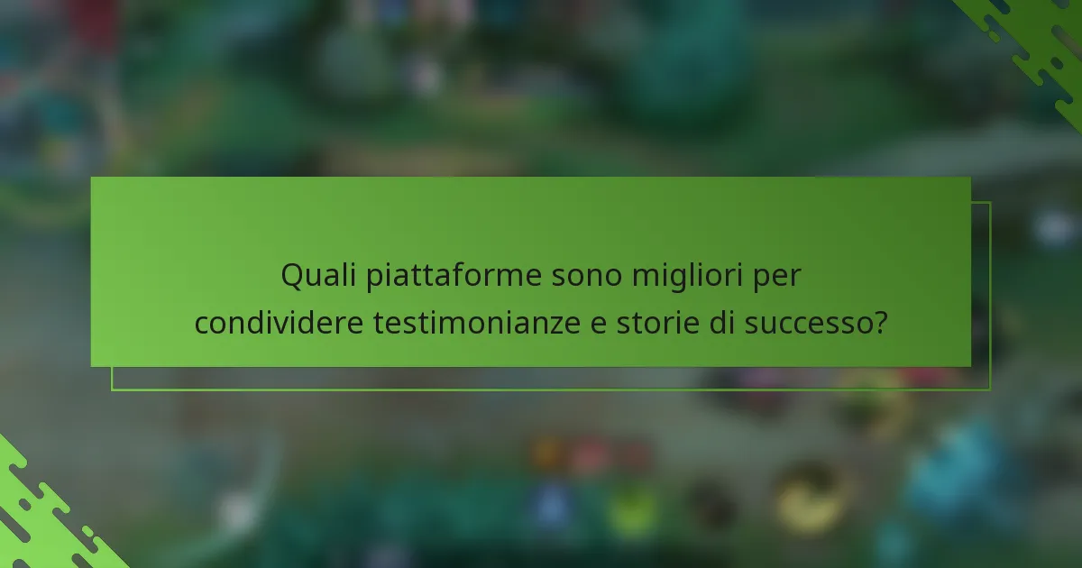 Quali piattaforme sono migliori per condividere testimonianze e storie di successo?