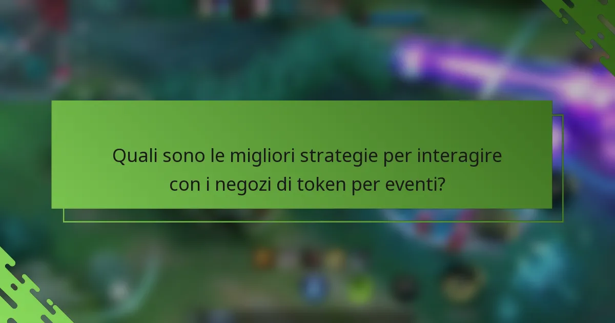 Quali sono le migliori strategie per interagire con i negozi di token per eventi?