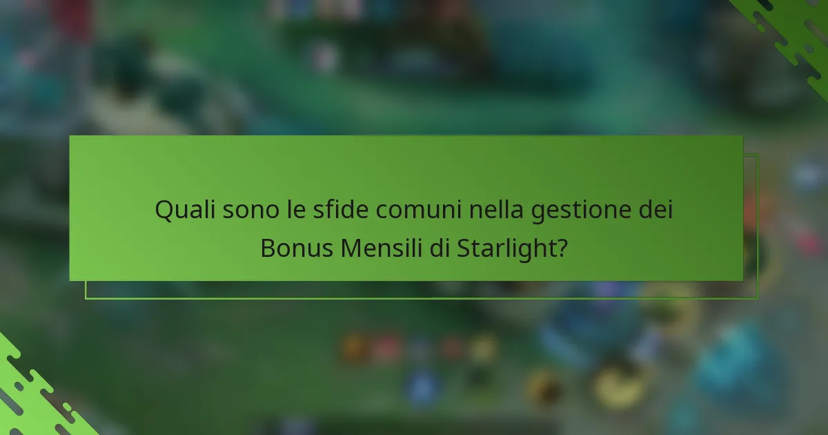 Quali sono le sfide comuni nella gestione dei Bonus Mensili di Starlight?